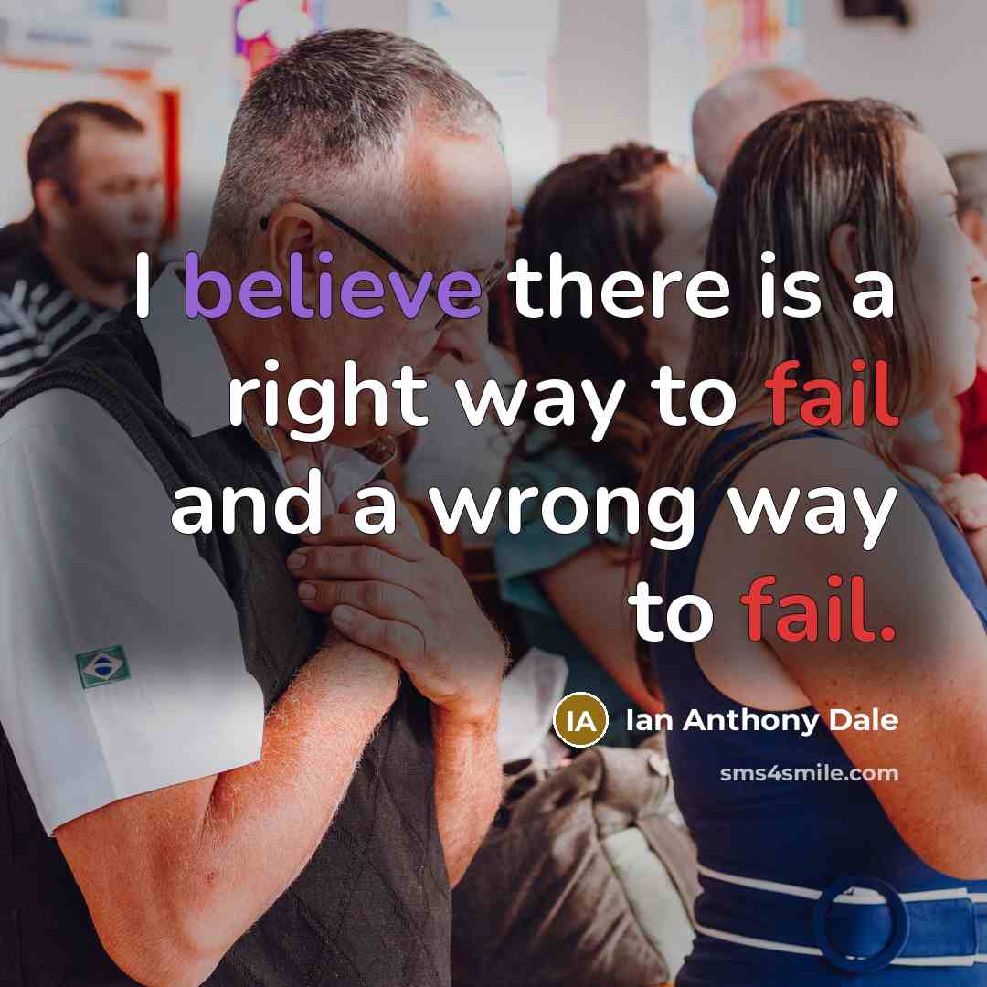 “I believe there is a right way to fail and…” quote by Ian Anthony Dale
