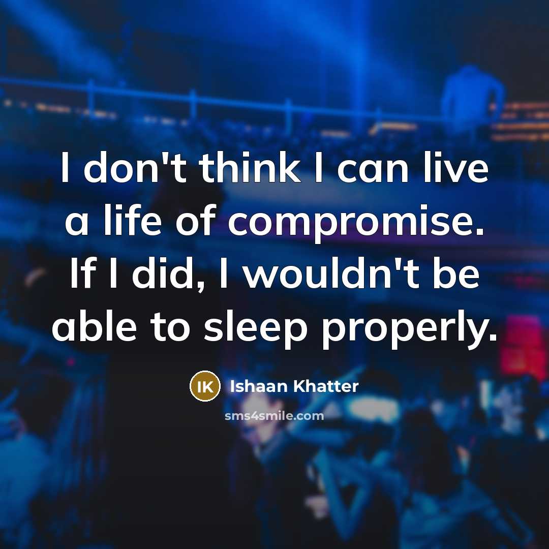 “I don't think I can live a life of compromise.…” quote by Ishaan Khatter
