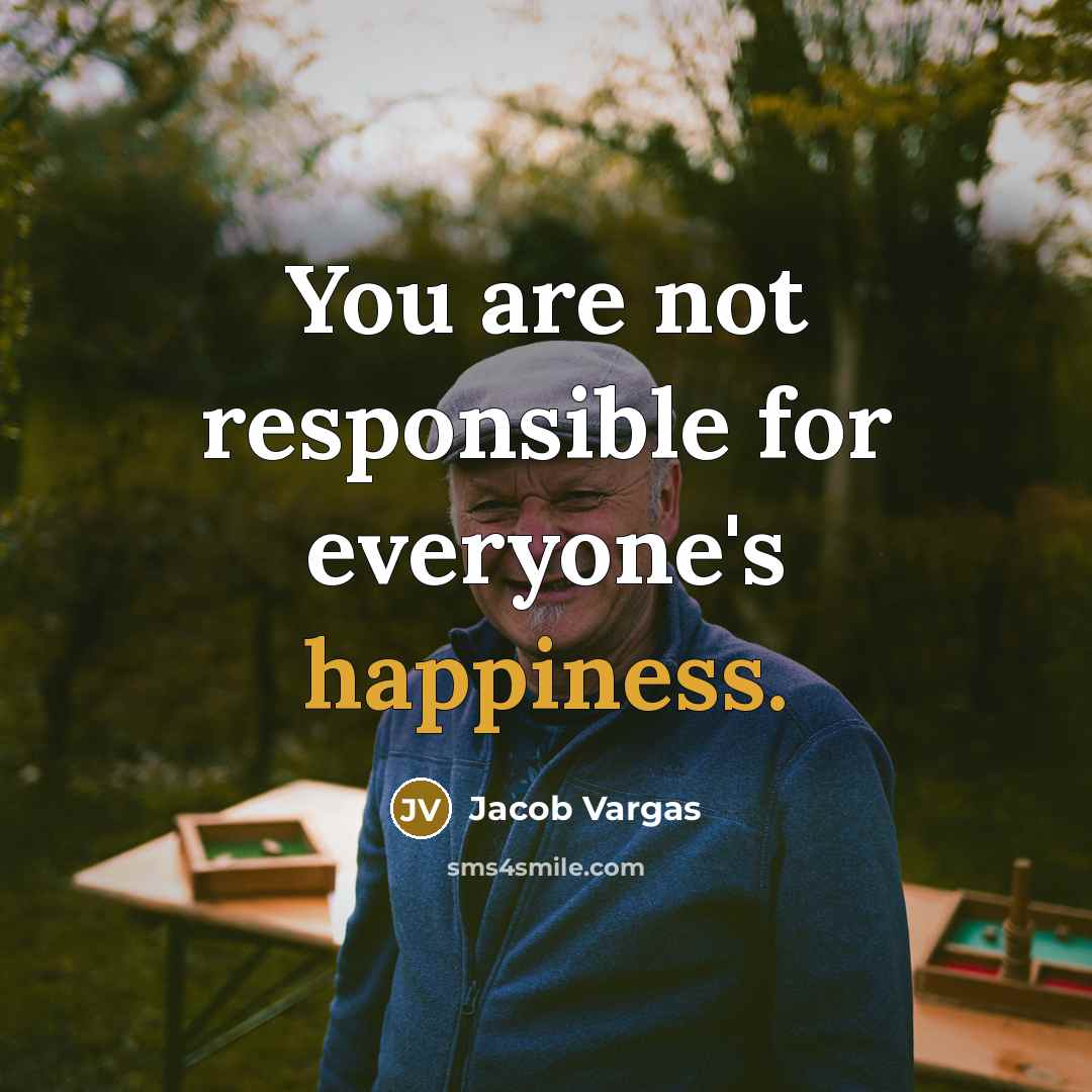“You are not responsible for everyone's happiness.…” quote by Jacob Vargas