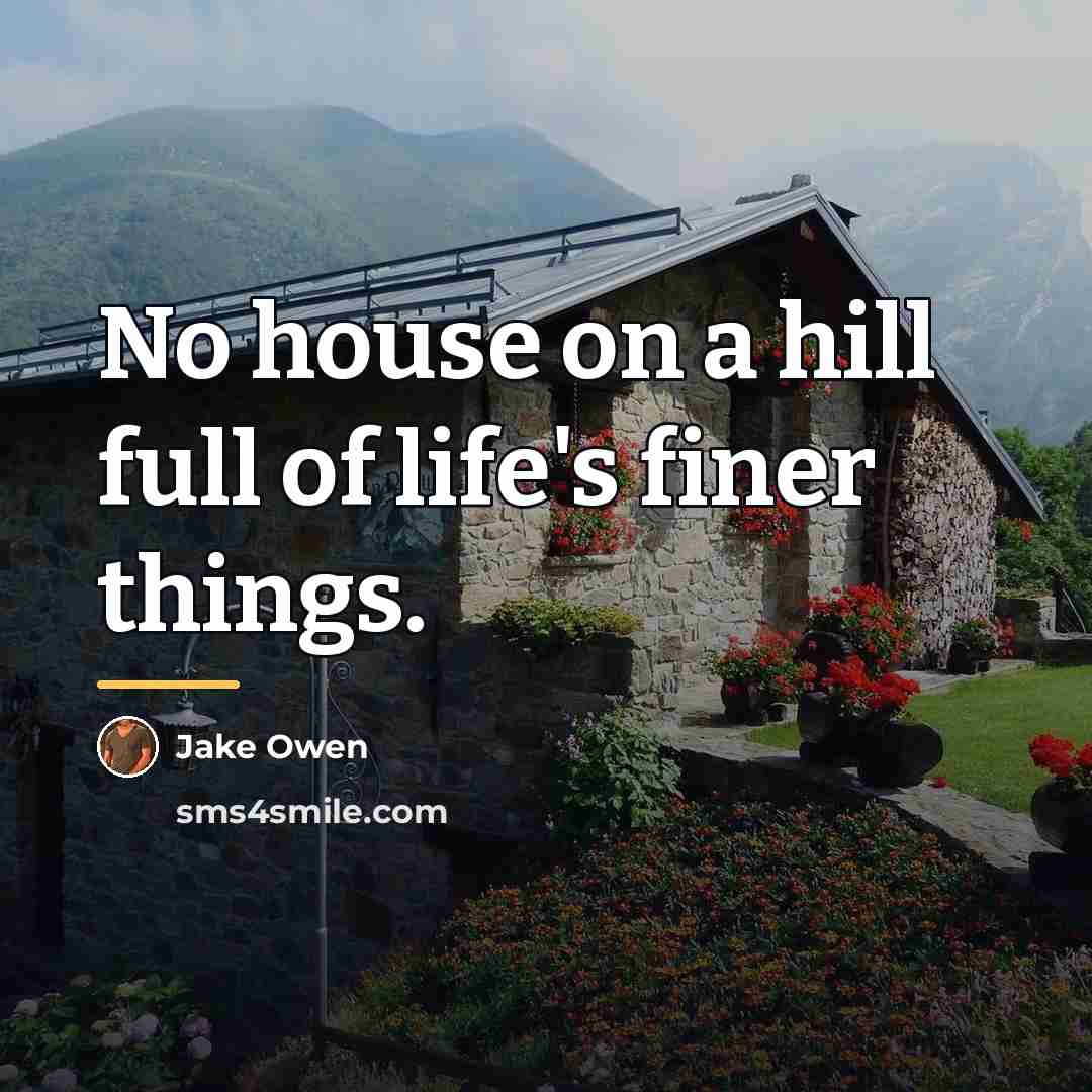 “No house on a hill full of life's finer things.…” quote by Jake Owen
