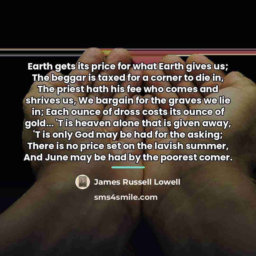 “Earth gets its price for what Earth gives us; The…” quote by James Russell Lowell