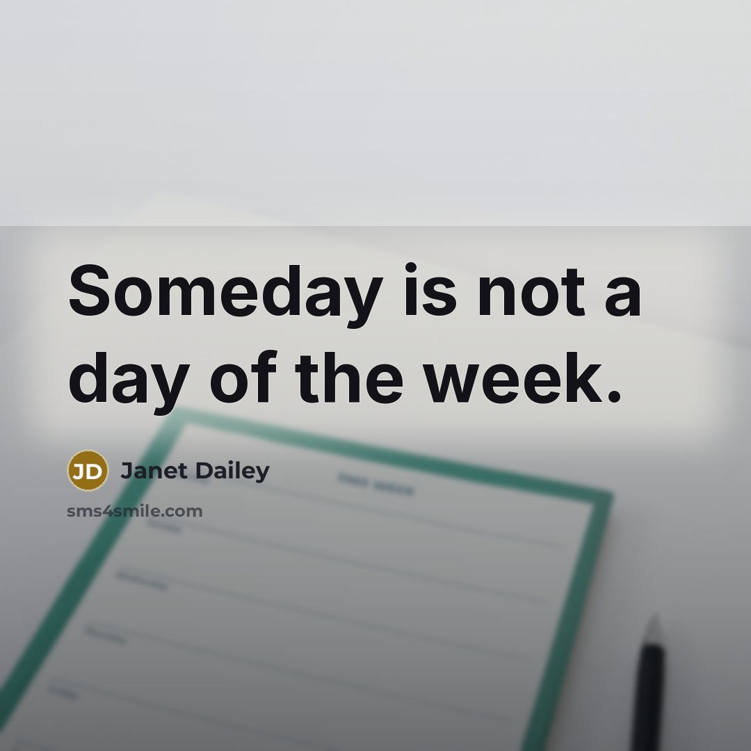 “Someday is not a day of the week.…” quote by Janet Dailey