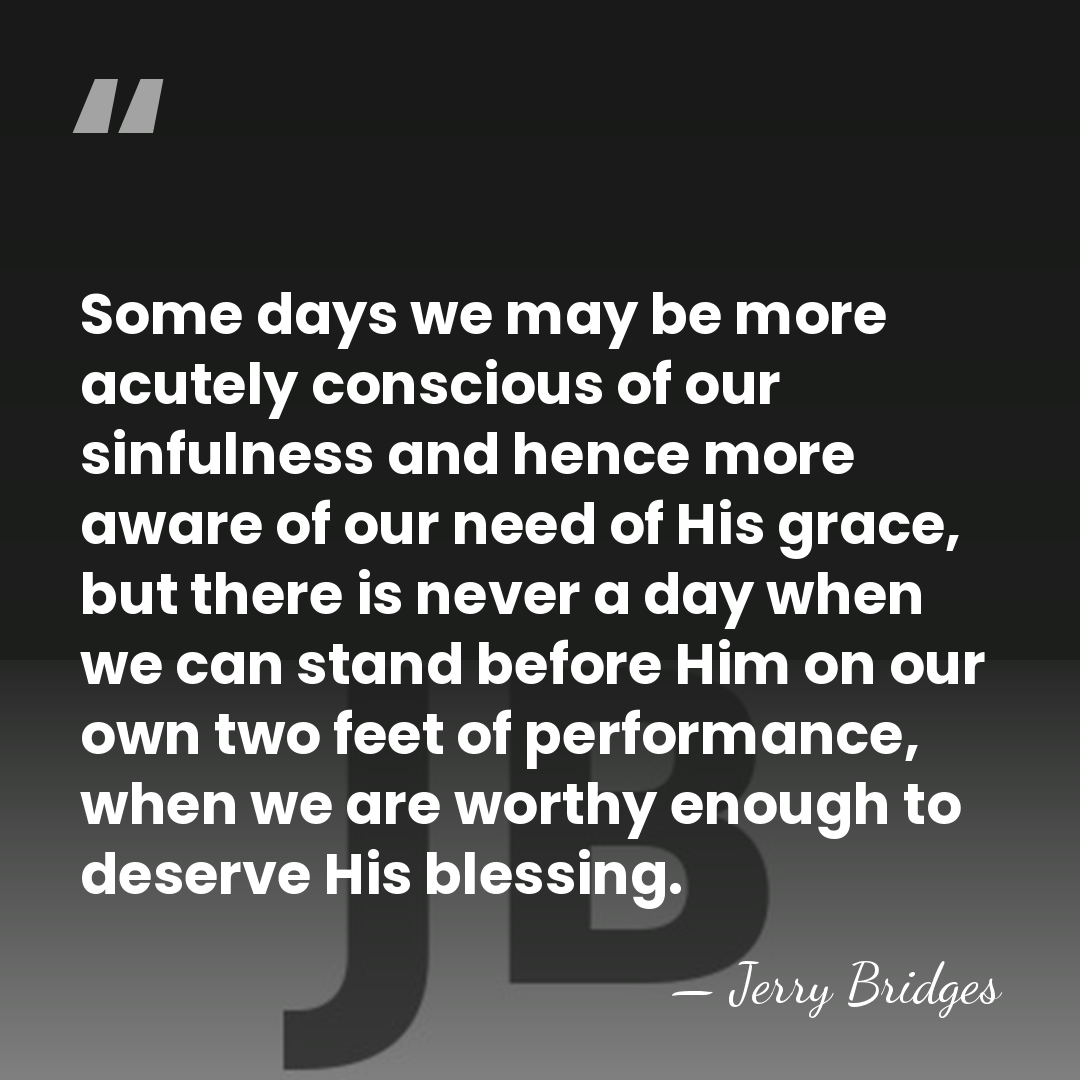 Some days we may be more acutely conscious of our sinfulness and&hellip; - Jerry Bridges