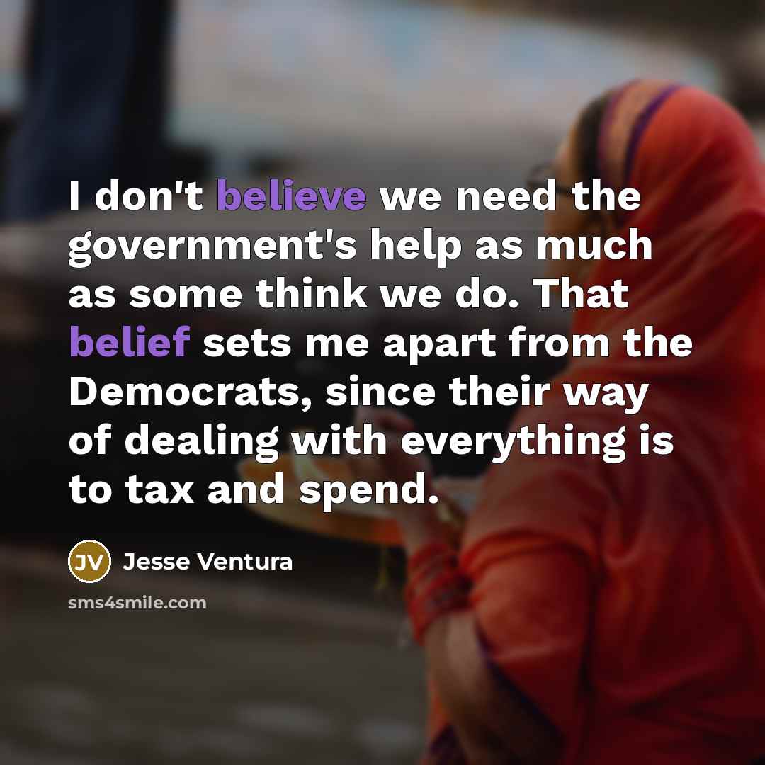 “I don't believe we need the government's help as much…” quote by Jesse Ventura