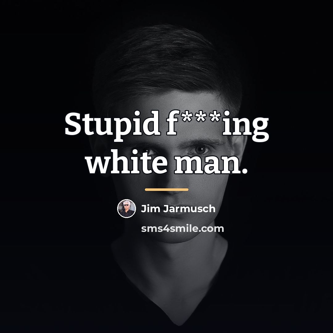 “Stupid f***ing white man.…” quote by Jim Jarmusch