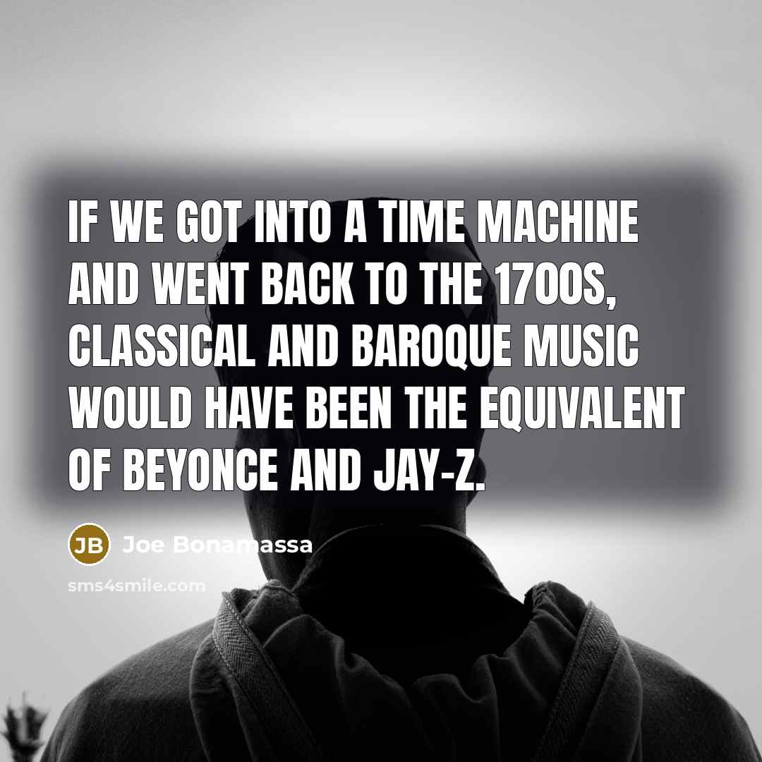 “If we got into a time machine and went back…” quote by Joe Bonamassa