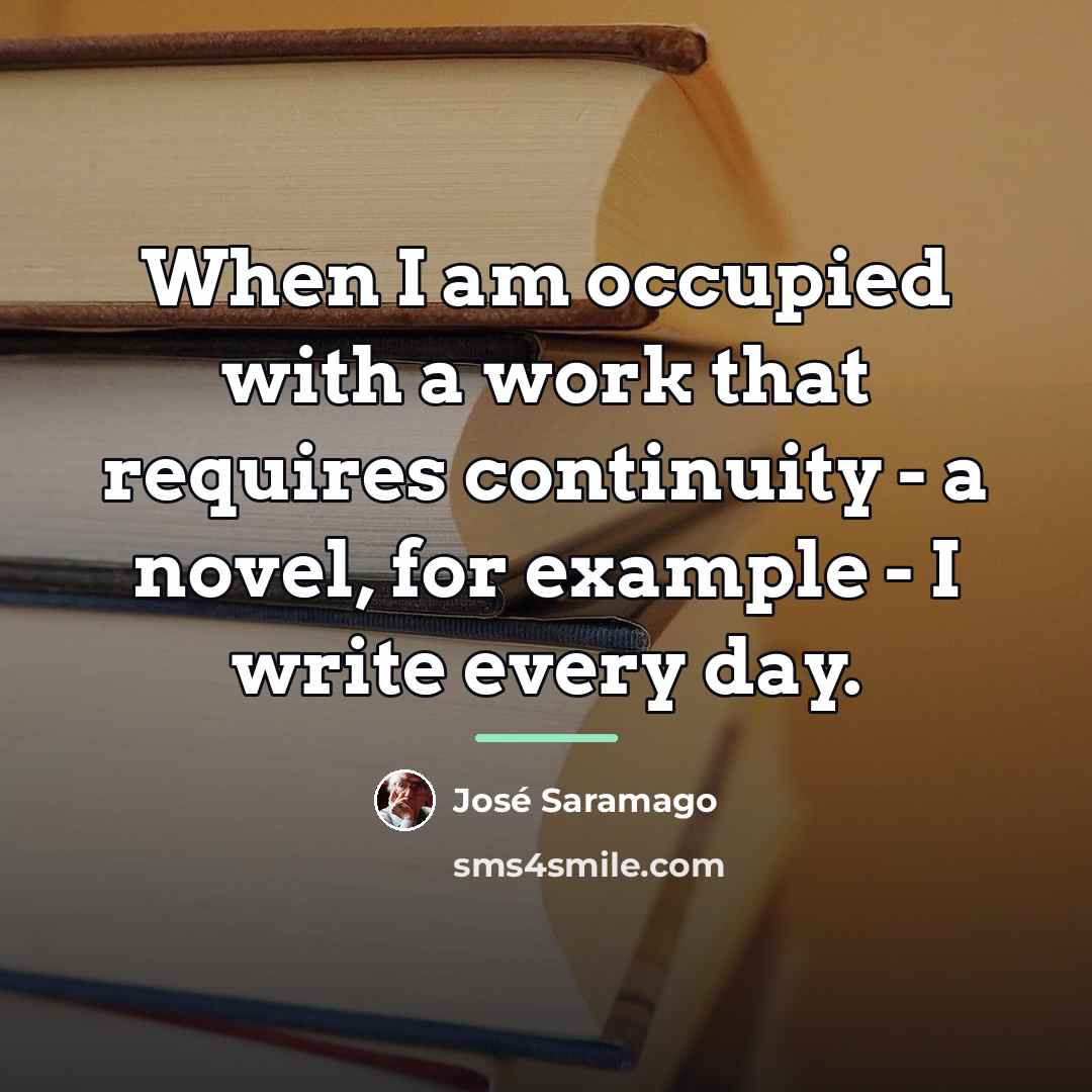 “When I am occupied with a work that requires continuity…” quote by Jose Saramago