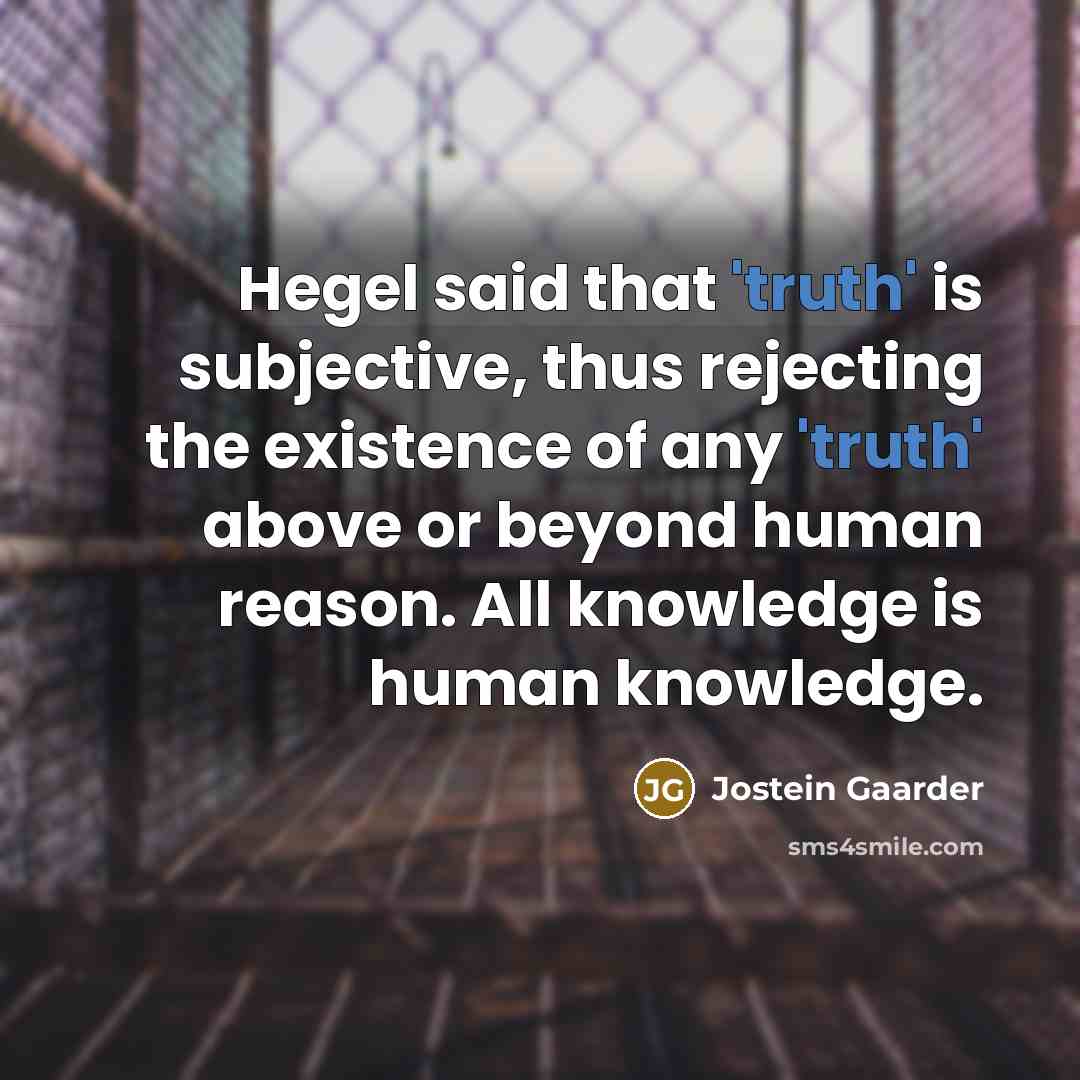 “Hegel said that `truth` is subjective, thus rejecting the existence…” quote by Jostein Gaarder
