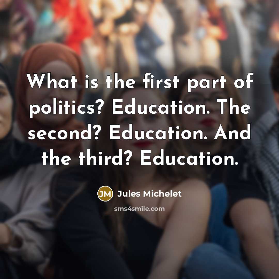 “What is the first part of politics? Education. The second?…” quote by Jules Michelet