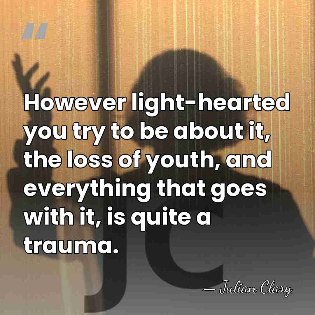 However light-hearted you try to be about it, the loss of youth,&hellip; - Julian Clary