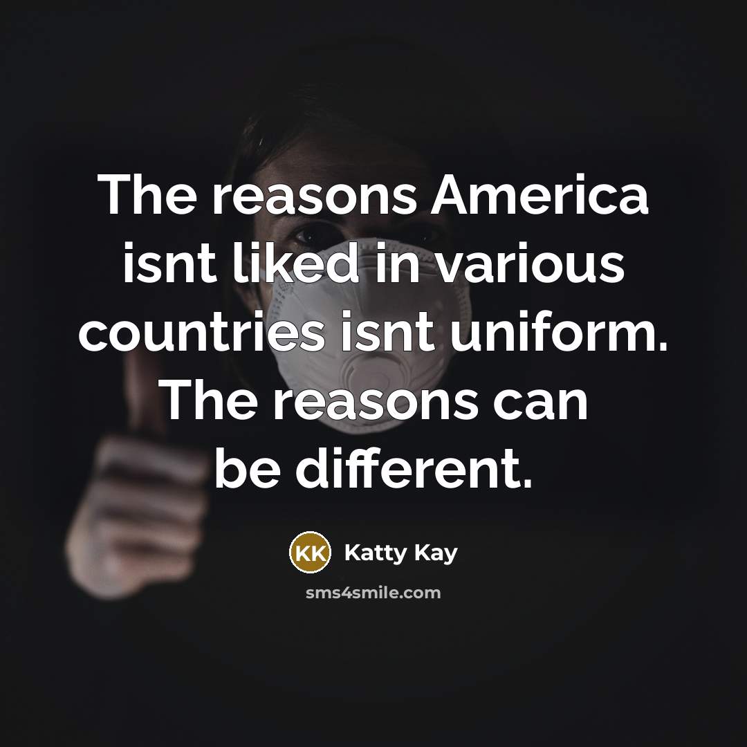 “The reasons America isnt liked in various countries isnt uniform.…” quote by Katty Kay