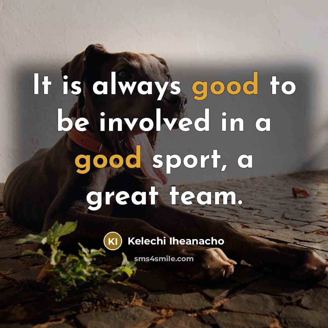 “It is always good to be involved in a good…” quote by Kelechi Iheanacho