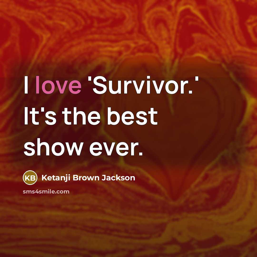 “I love 'Survivor.' It's the best show ever.…” quote by Ketanji Brown Jackson