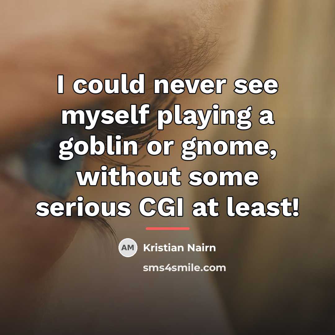 “I could never see myself playing a goblin or gnome,…” quote by Kristian Nairn