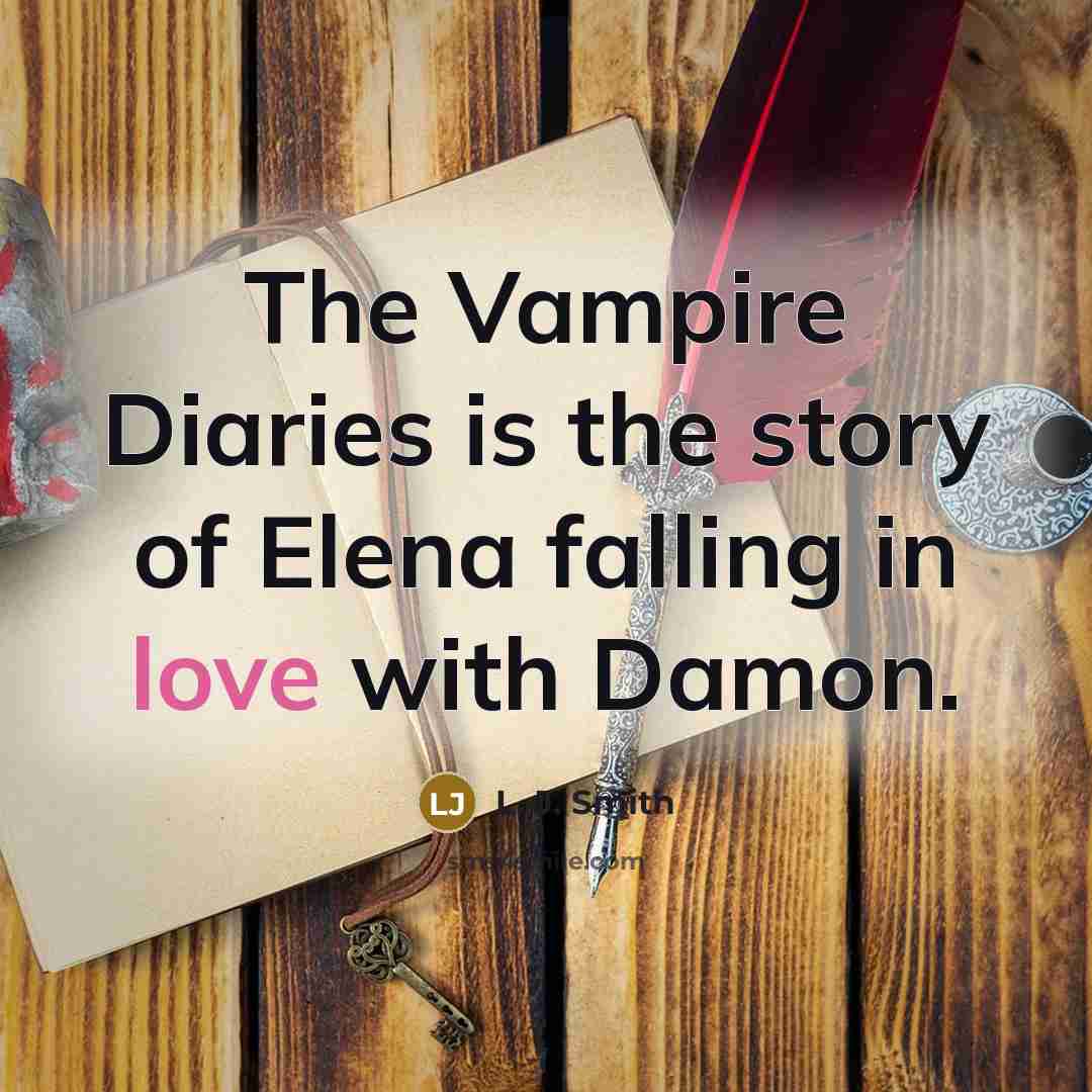 “The Vampire Diaries is the story of Elena falling in…” quote by L. J. Smith