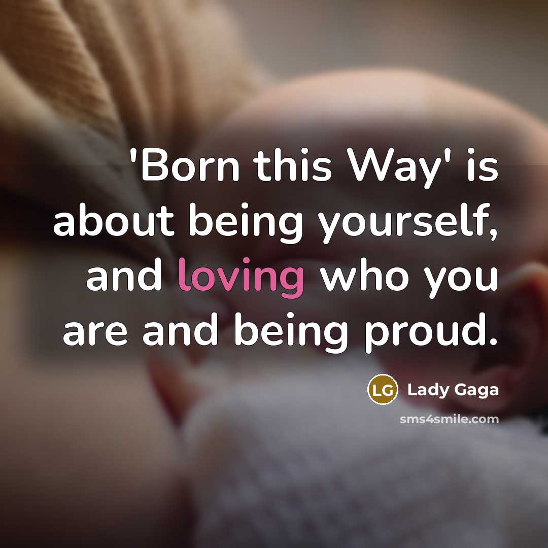 “'Born this Way' is about being yourself, and loving who…” quote by Lady Gaga