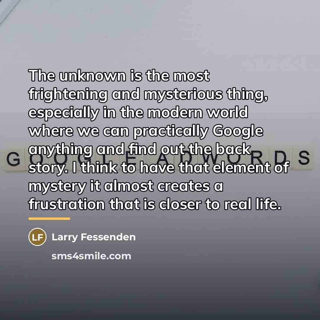 “The unknown is the most frightening and mysterious thing, especially…” quote by Larry Fessenden