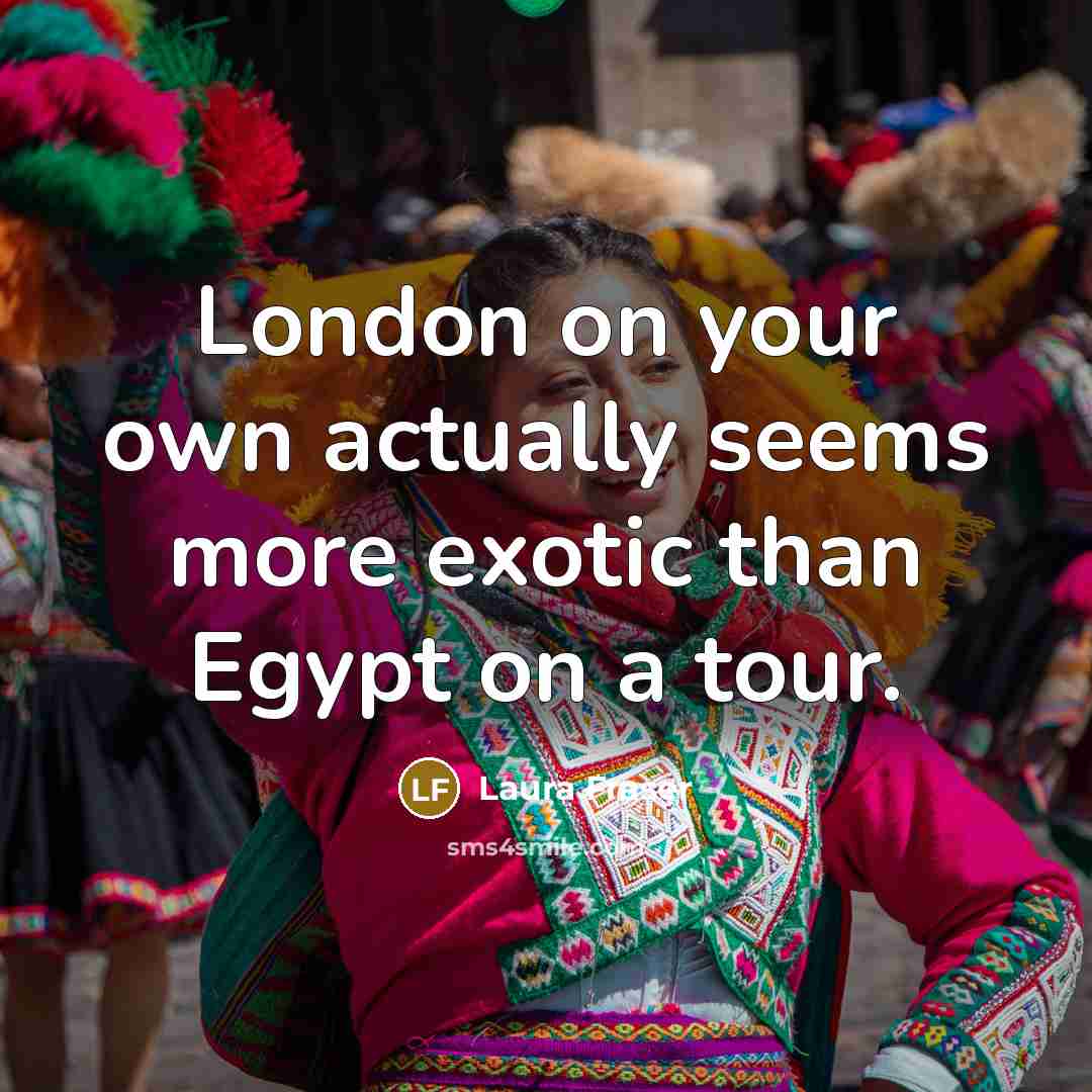 “London on your own actually seems more exotic than Egypt…” quote by Laura Fraser
