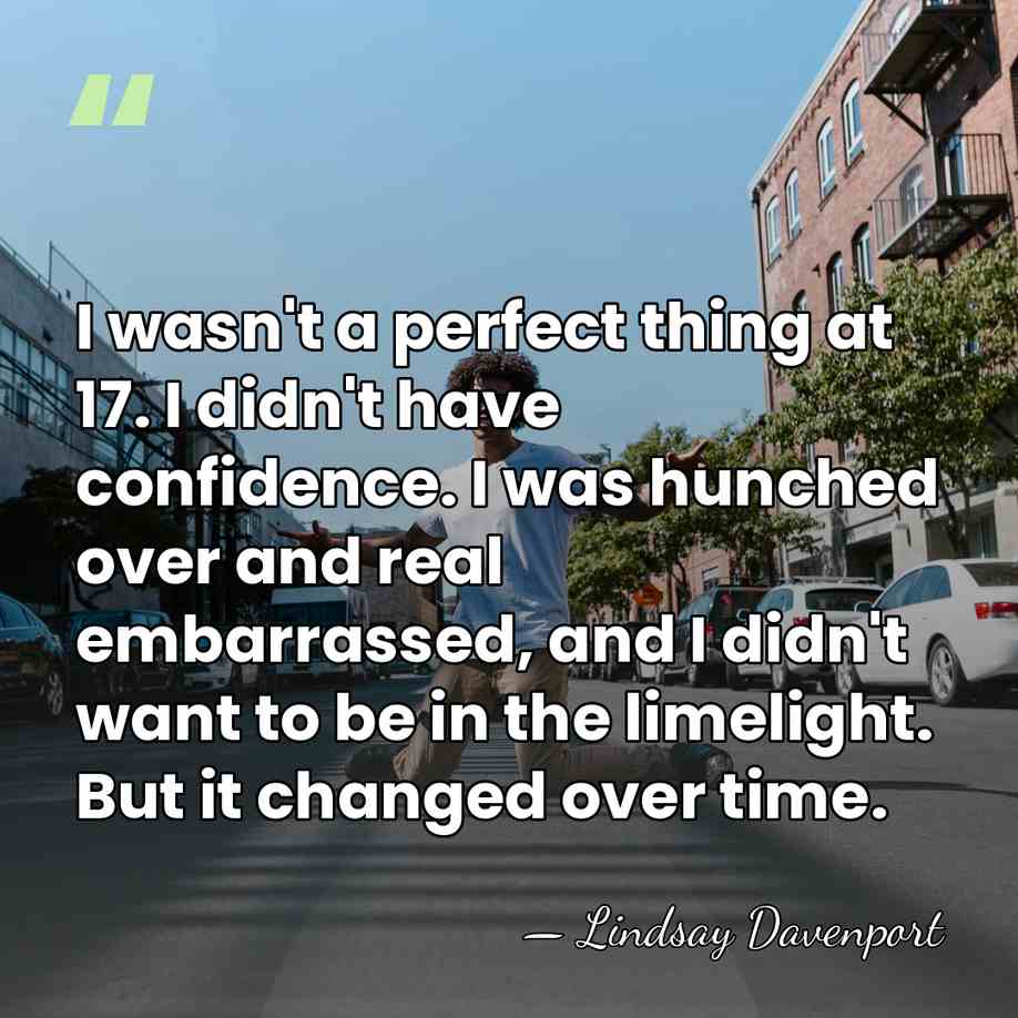 I wasn't a perfect thing at 17. I didn't have confidence. I&hellip; - Lindsay Davenport