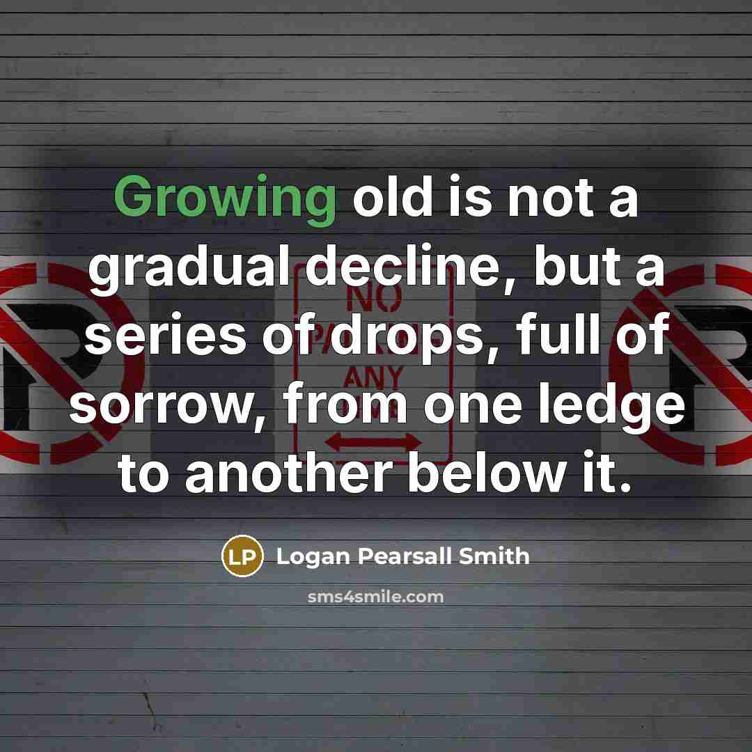 “Growing old is not a gradual decline, but a series…” quote by Logan Pearsall Smith