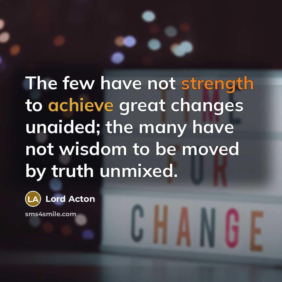 “The few have not strength to achieve great changes unaided;…” quote by Lord Acton