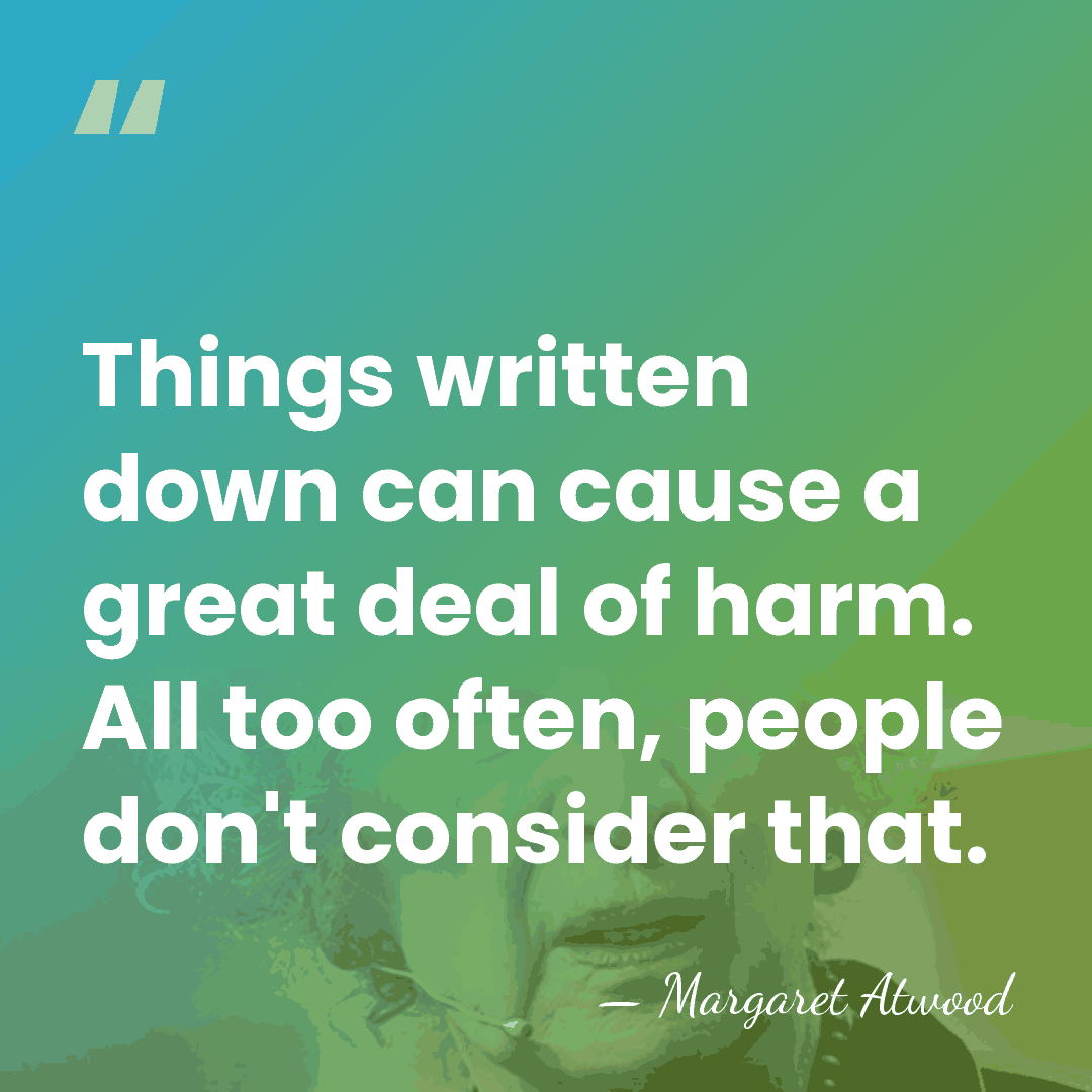 Things written down can cause a great deal of harm. All too&hellip; - Margaret Atwood