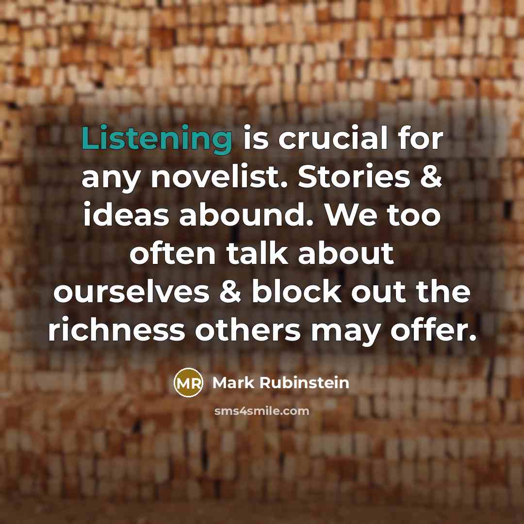 “Listening is crucial for any novelist. Stories & ideas abound.…” quote by Mark Rubinstein