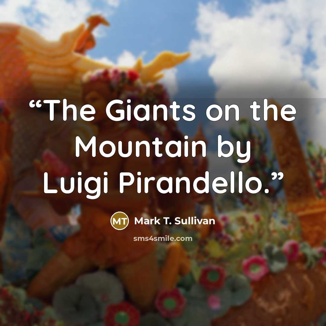 “The Giants on the Mountain by Luigi Pirandello.” quote by Mark T. Sullivan