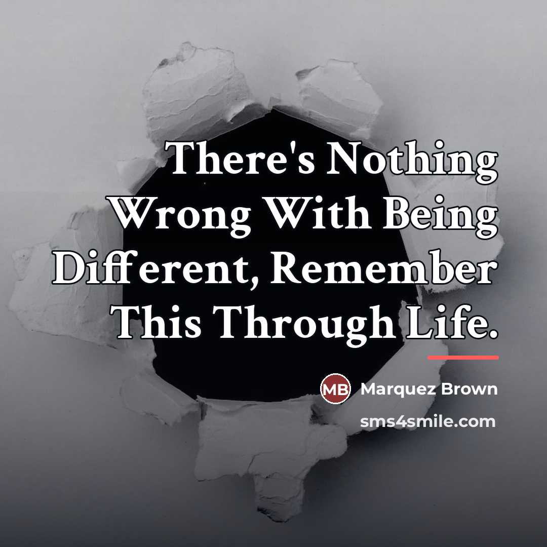 “There's Nothing Wrong With Being Different, Remember This Through Life.…” quote by Marquez Brown