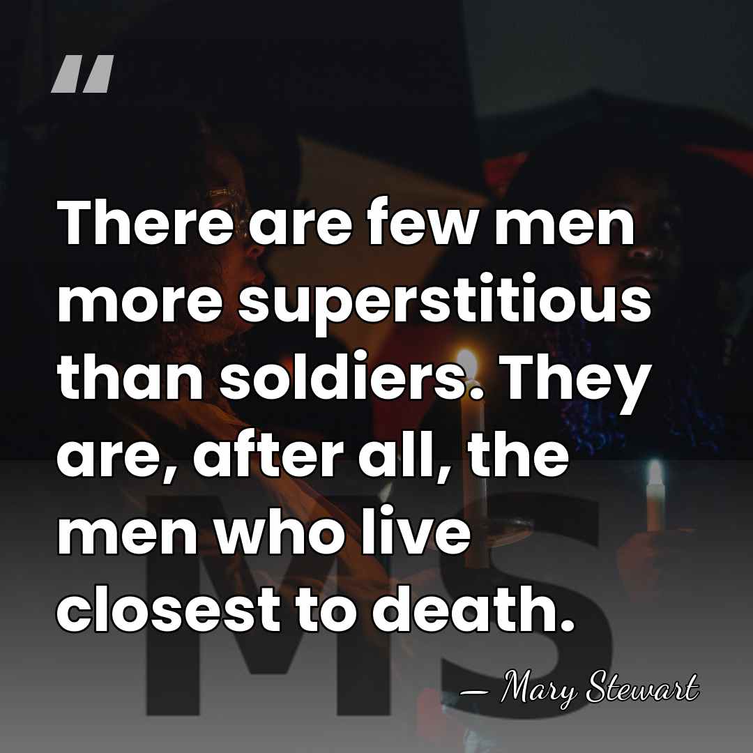 There are few men more superstitious than soldiers. They are, after all,&hellip; - Mary Stewart
