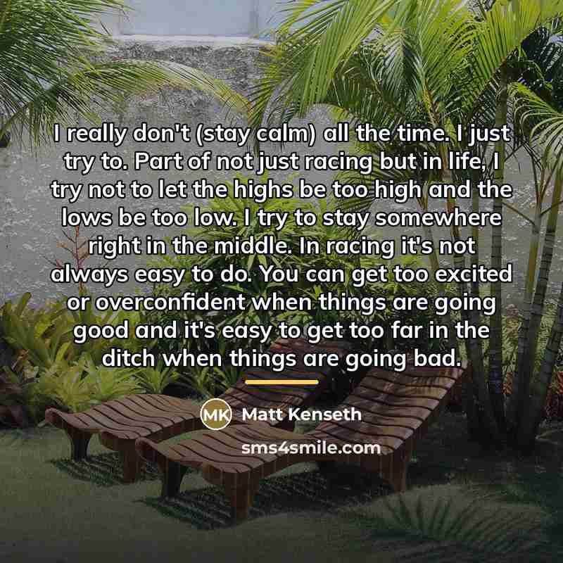 “I really don't (stay calm) all the time. I just…” quote by Matt Kenseth
