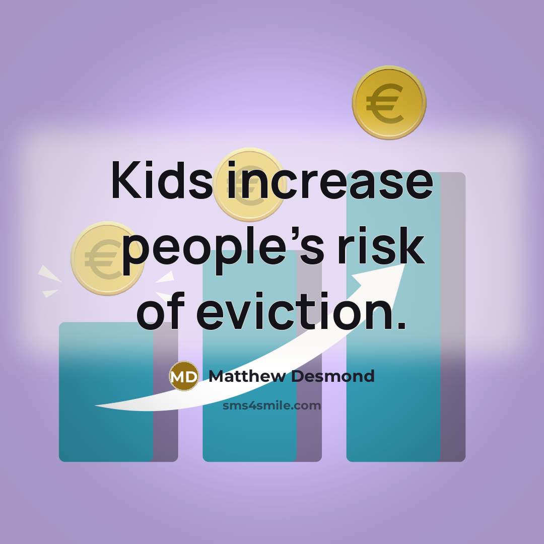 “Kids increase people's risk of eviction.…” quote by Matthew Desmond