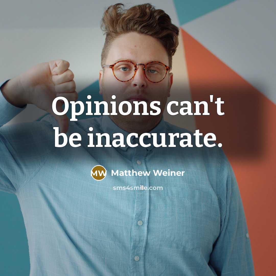 “Opinions can't be inaccurate.…” quote by Matthew Weiner