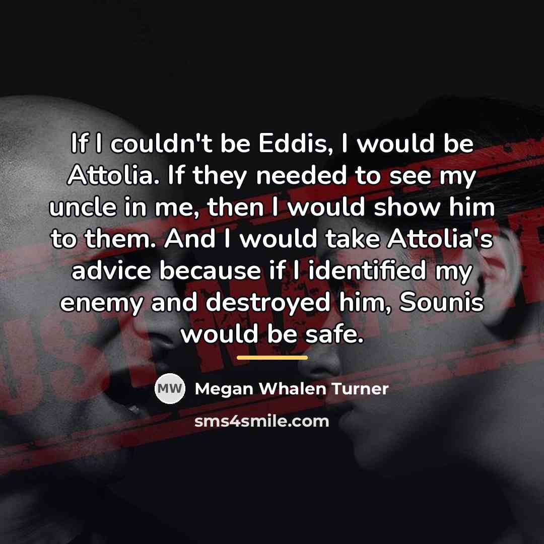 “If I couldn't be Eddis, I would be Attolia. If…” quote by Megan Whalen Turner