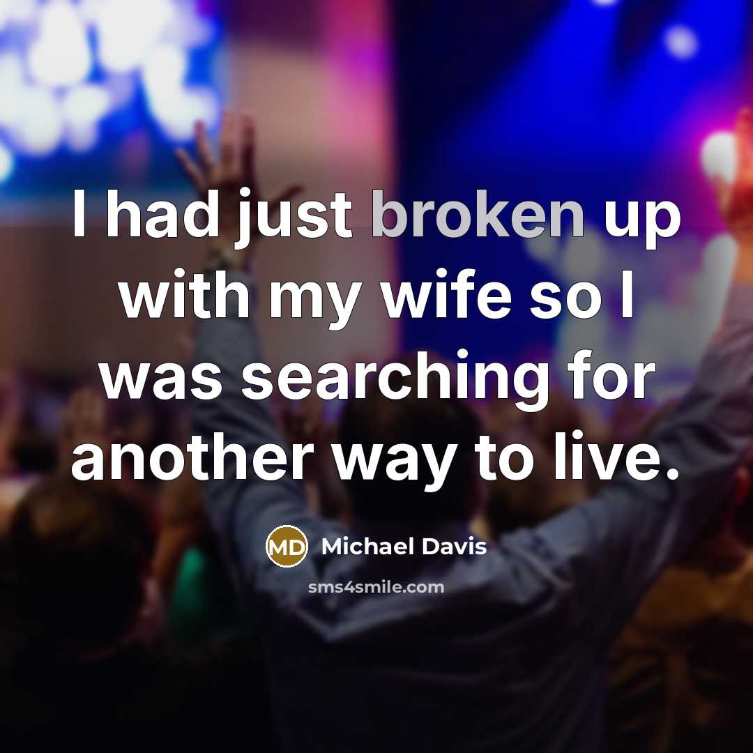 “I had just broken up with my wife so I…” quote by Michael Davis