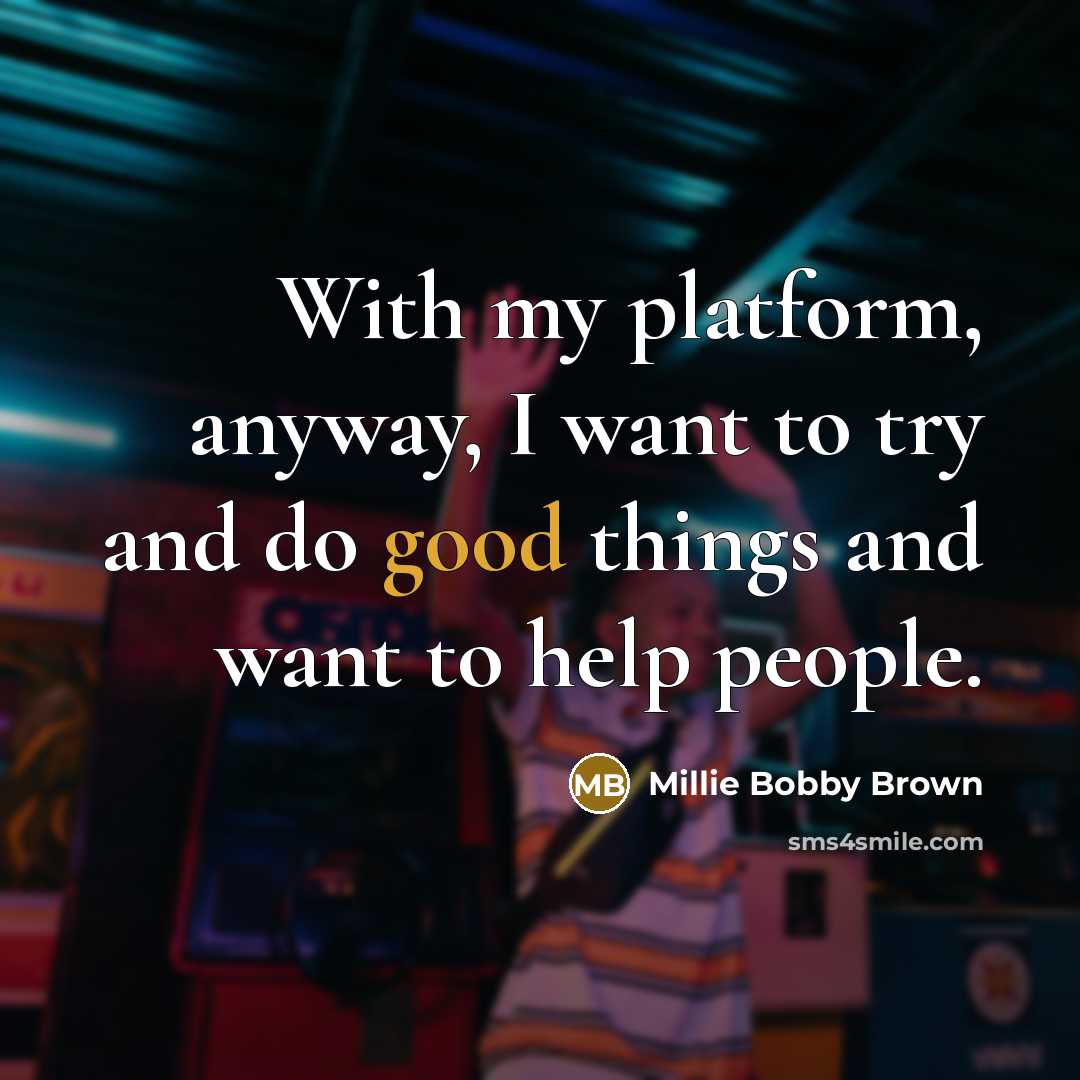 “With my platform, anyway, I want to try and do…” quote by Millie Bobby Brown