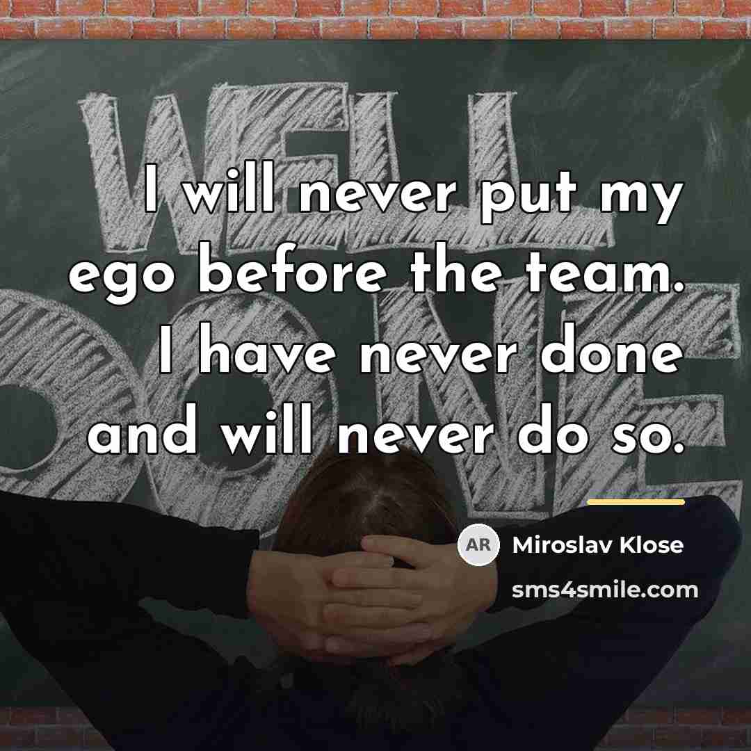 “I will never put my ego before the team. I…” quote by Miroslav Klose