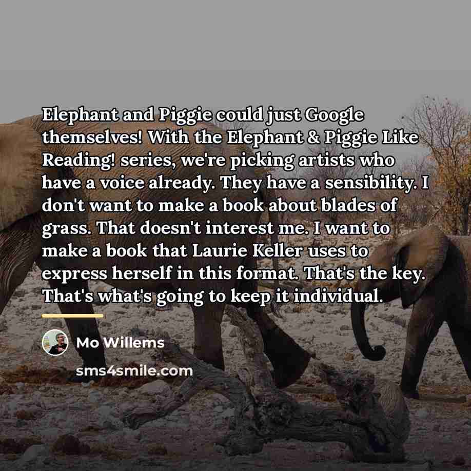 “Elephant and Piggie could just Google themselves! With the Elephant…” quote by Mo Willems