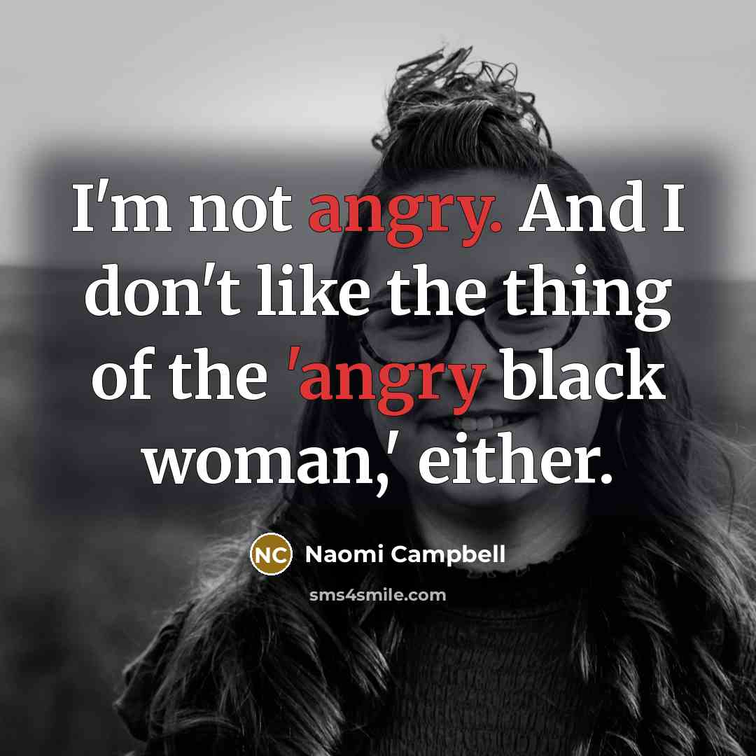 “I'm not angry. And I don't like the thing of…” quote by Naomi Campbell