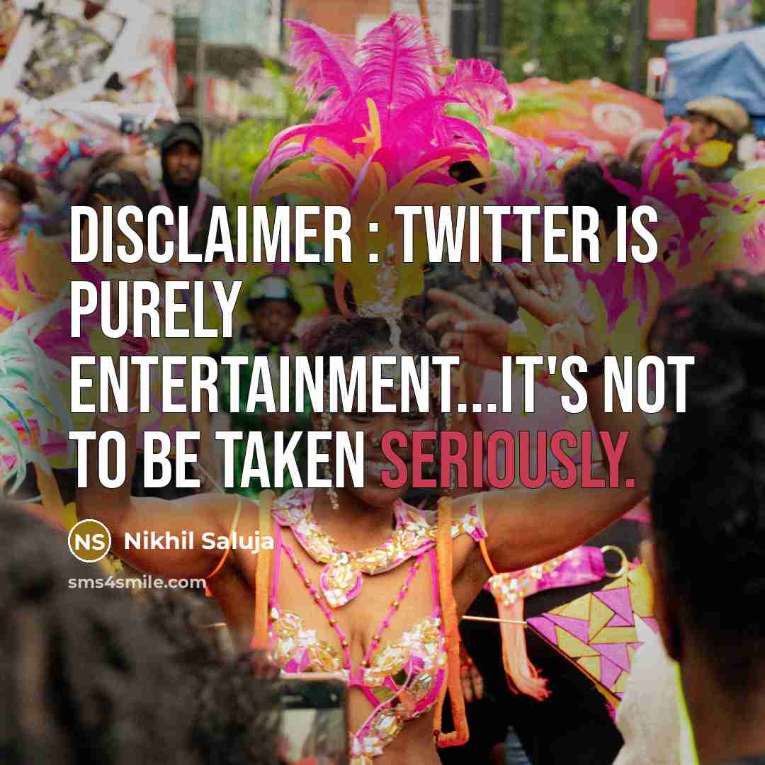 “Disclaimer : Twitter is purely entertainment...it's not to be taken seriously.” quote by Nikhil Saluja