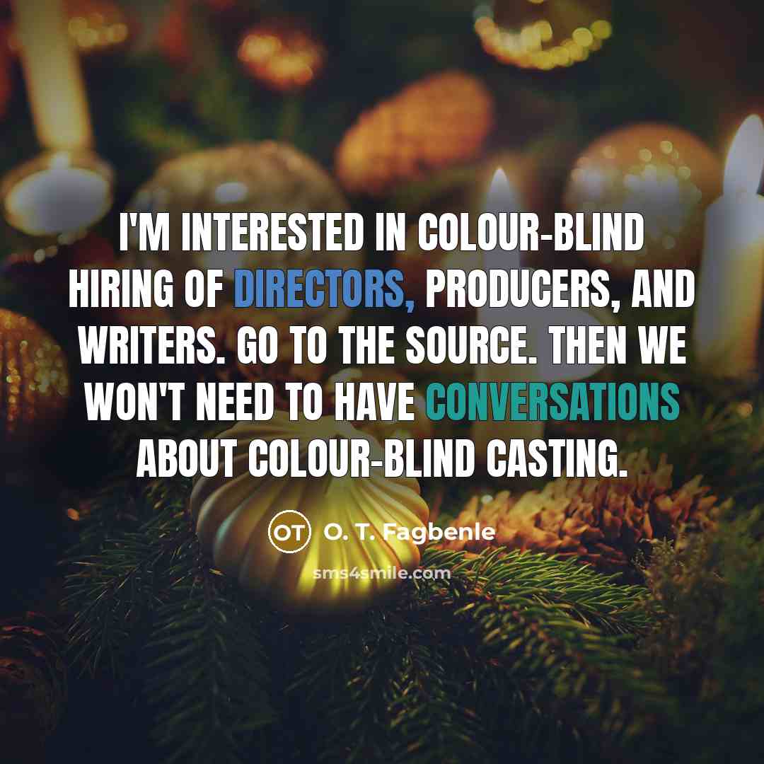 “I'm interested in colour-blind hiring of directors, producers, and writers.…” quote by O. T. Fagbenle