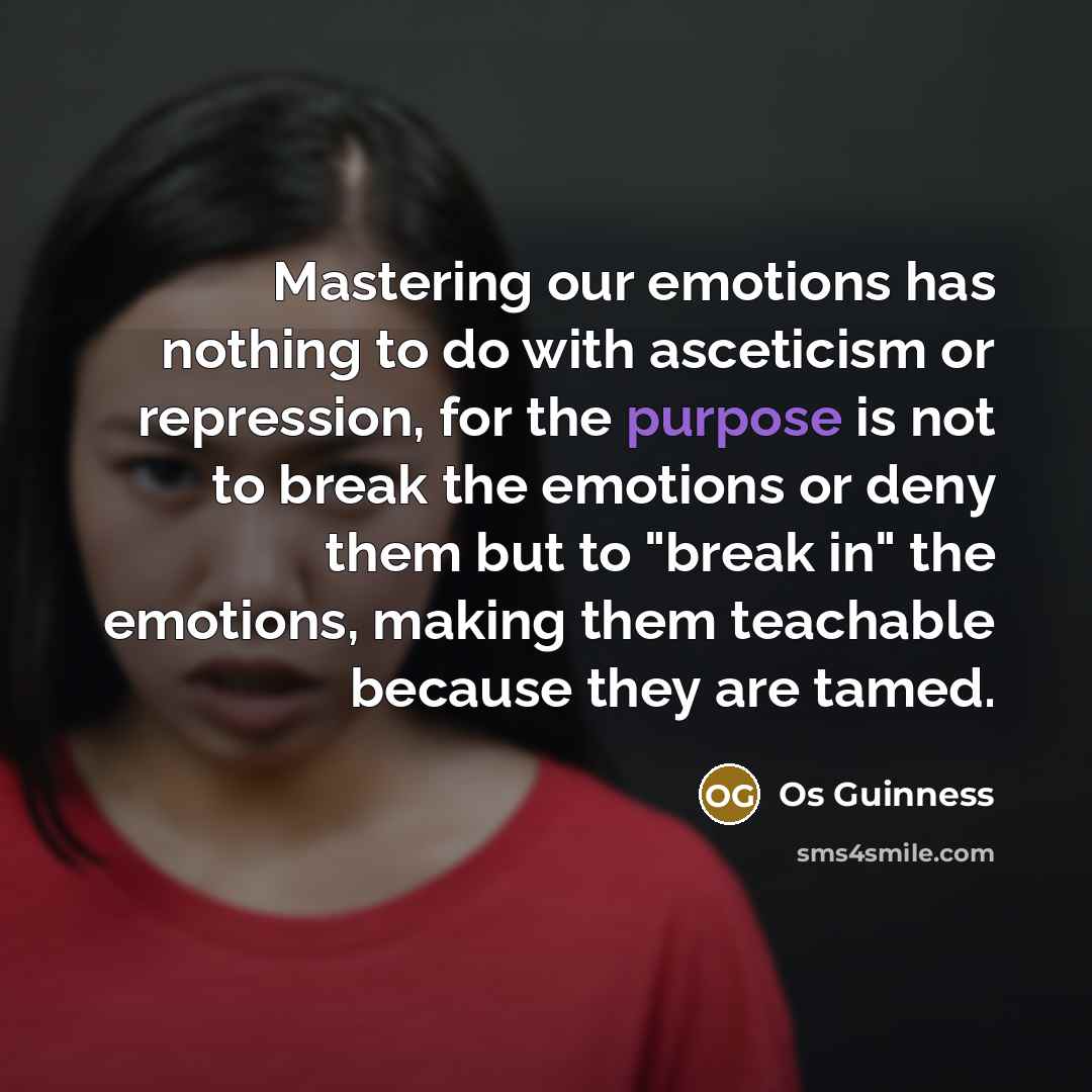 “Mastering our emotions has nothing to do with asceticism or…” quote by Os Guinness
