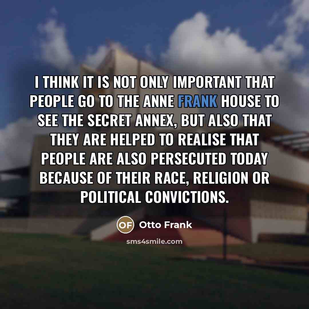 “I think it is not only important that people go…” quote by Otto Frank