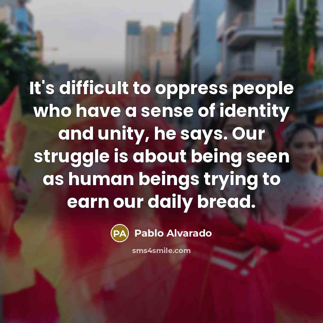 “It's difficult to oppress people who have a sense of…” quote by Pablo Alvarado