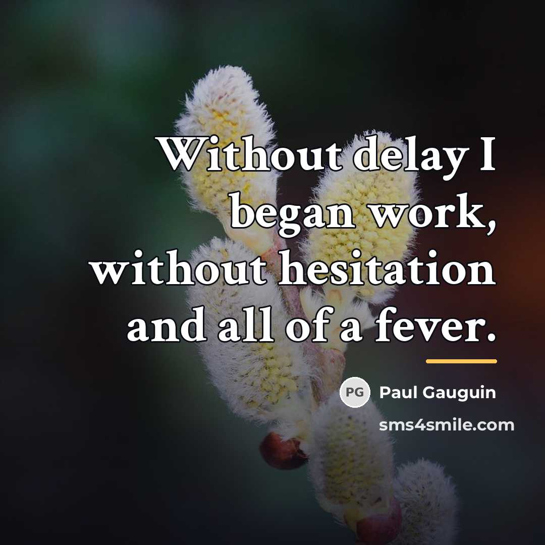 “Without delay I began work, without hesitation and all of…” quote by Paul Gauguin