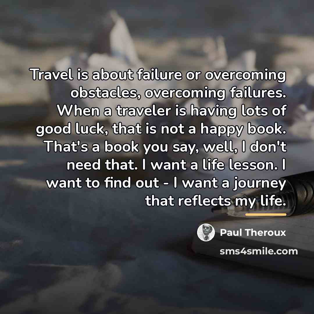 “Travel is about failure or overcoming obstacles, overcoming failures. When…” quote by Paul Theroux