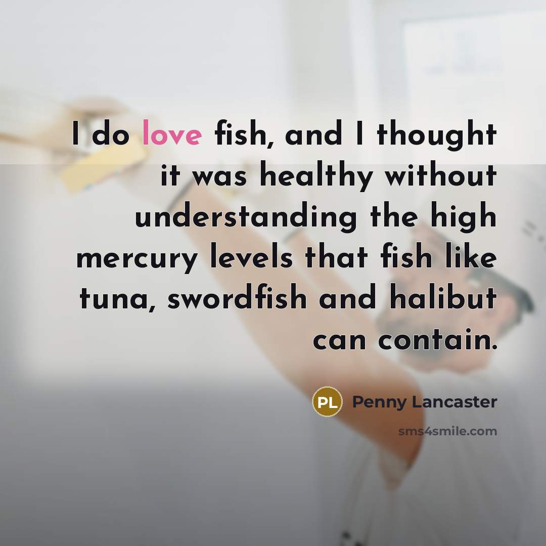 “I do love fish, and I thought it was healthy…” quote by Penny Lancaster