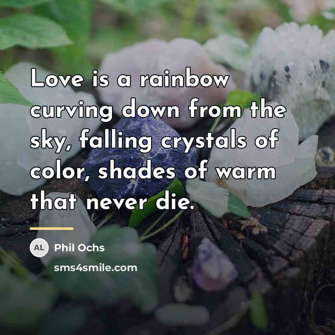 “Love is a rainbow curving down from the sky, falling…” quote by Phil Ochs