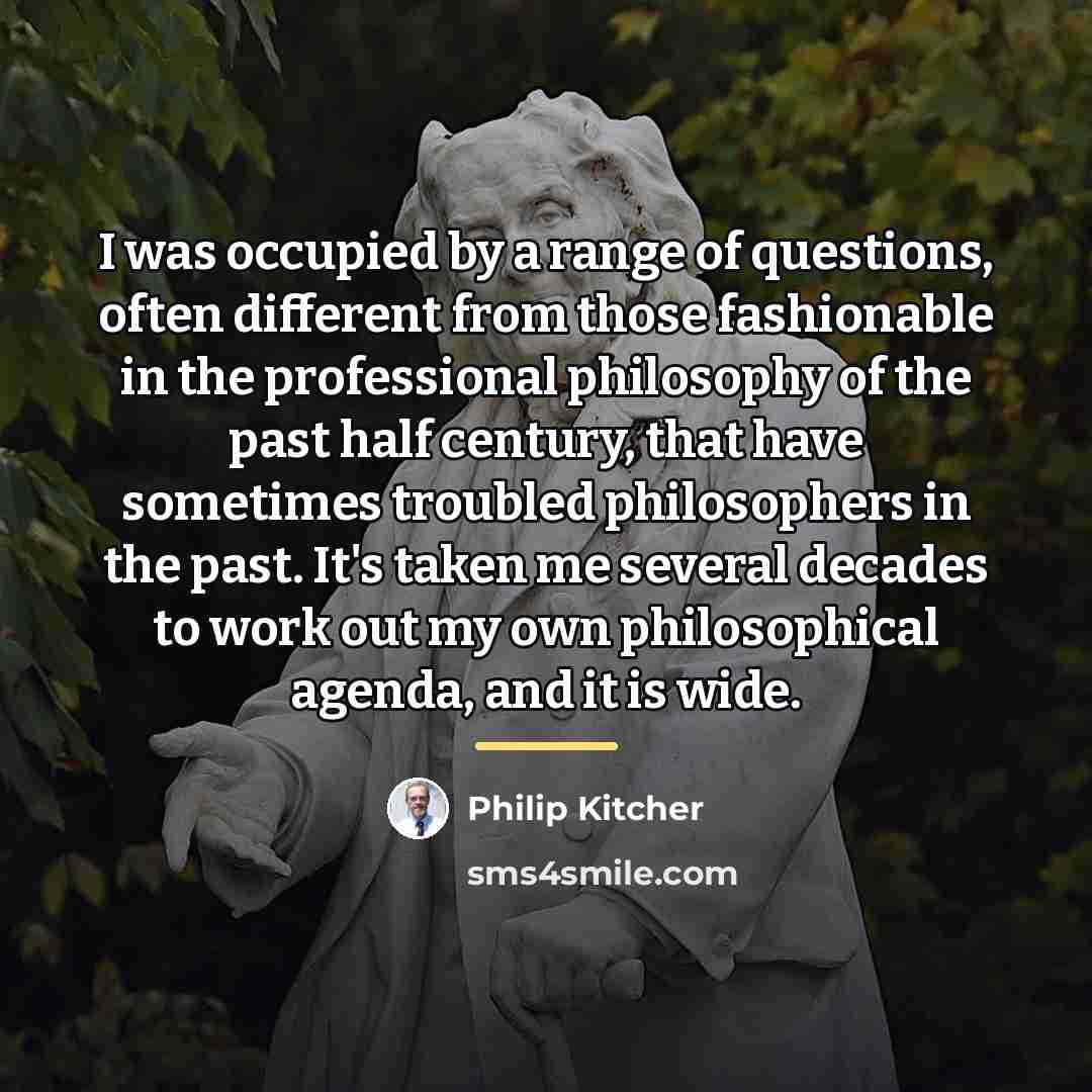 “I was occupied by a range of questions, often different…” quote by Philip Kitcher