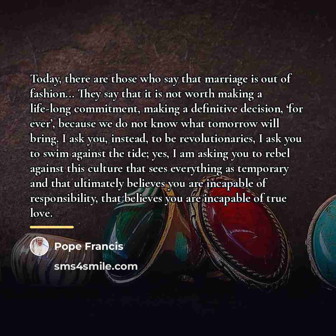 “Today, there are those who say that marriage is out…” quote by Pope Francis